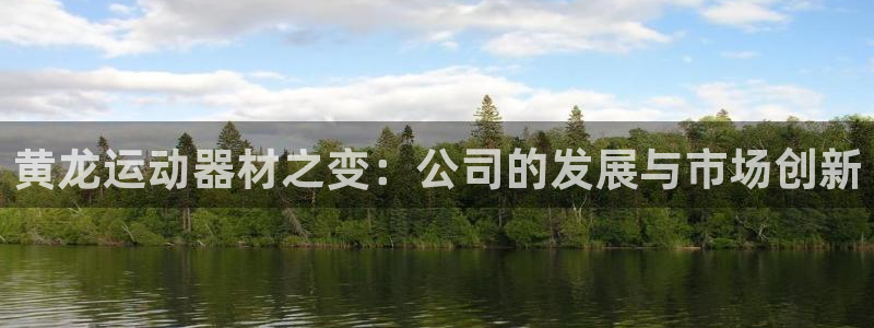yy易游体育官网下载官方客服电话:黄龙运动器材之变:公司的发